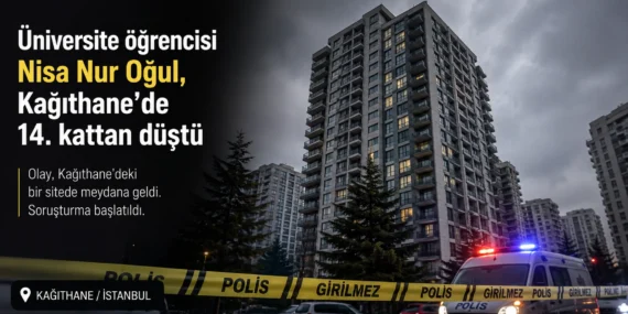 Üniversite öğrencisi Nisa Nur Oğul, Kağıthane’de 14. kattan düştü